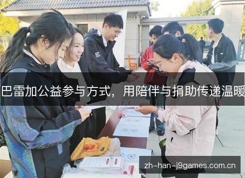 巴雷加公益参与方式,用陪伴与捐助传递温暖 巴雷加公益参与方式,用陪伴与捐助传递温暖